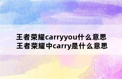 王者荣耀carryyou什么意思 王者荣耀中carry是什么意思